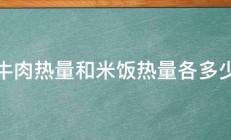 牛肉热量和米饭热量各多少 