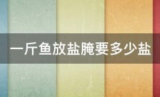 一斤鱼放盐腌要多少盐 