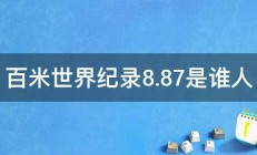 百米世界纪录8.87是谁人 