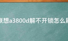 联想a3800d解不开锁怎么刷 