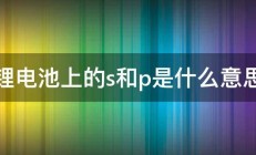 锂电池上的s和p是什么意思 