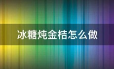 冰糖炖金桔怎么做 