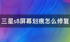 三星s8屏幕划痕怎么修复 