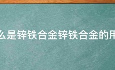 什么是锌铁合金锌铁合金的用途 