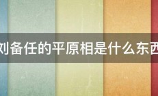 刘备任的平原相是什么东西 