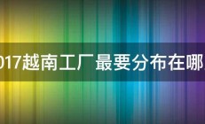 2017越南工厂最要分布在哪里 