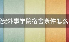 西安外事学院宿舍条件怎么样 