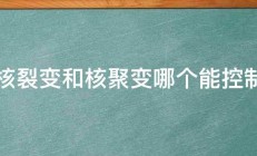 核裂变和核聚变哪个能控制 