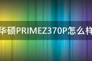 华硕PRIMEZ370P怎么样 