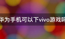 华为手机可以下vivo游戏吗 