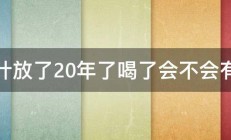 茶叶放了20年了喝了会不会有毒 