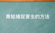 青蛙捕捉害虫的方法 