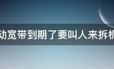 移动宽带到期了要叫人来拆机吗 