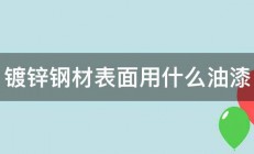 镀锌钢材表面用什么油漆 