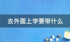 去外面上学要带什么 