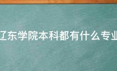 辽东学院本科都有什么专业 