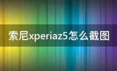 索尼xperiaz5怎么截图 