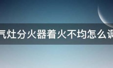 燃气灶分火器着火不均怎么调试 