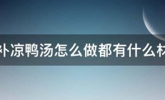 清补凉鸭汤怎么做都有什么材料 