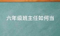 六年级班主任如何当 