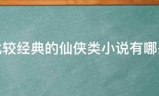 比较经典的仙侠类小说有哪些 