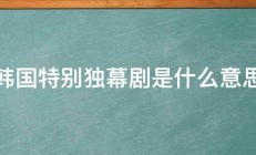 韩国特别独幕剧是什么意思 