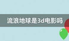 流浪地球是3d电影吗 