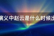 三国演义中赵云是什么时候出来的 