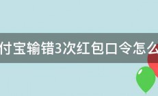 支付宝输错3次红包口令怎么办 