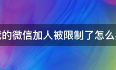 我的微信加人被限制了怎么办 