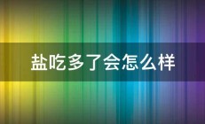 盐吃多了会怎么样 