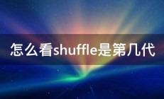 怎么看shuffle是第几代 