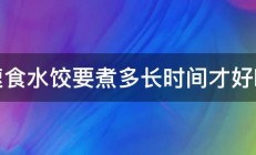 速食水饺要煮多长时间才好啊 