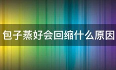 包子蒸好会回缩什么原因 