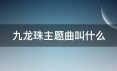 九龙珠主题曲叫什么 