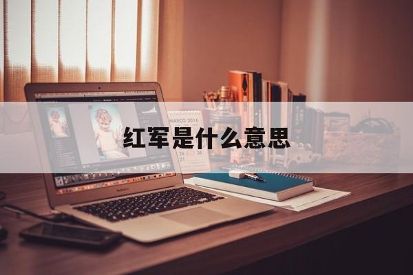 红军是什么意思(苏维埃红军是什么意思)